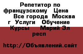 Репетитор по французскому › Цена ­ 800 - Все города, Москва г. Услуги » Обучение. Курсы   . Марий Эл респ.